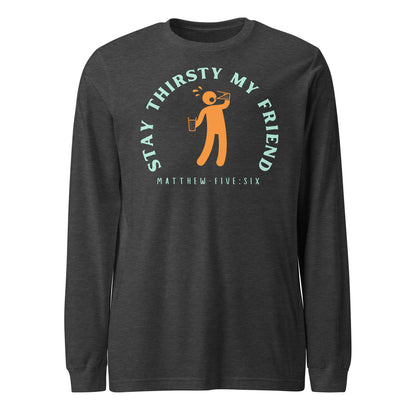 Stay Thirsty My Friend long-sleeve t-shirt dark gray heather