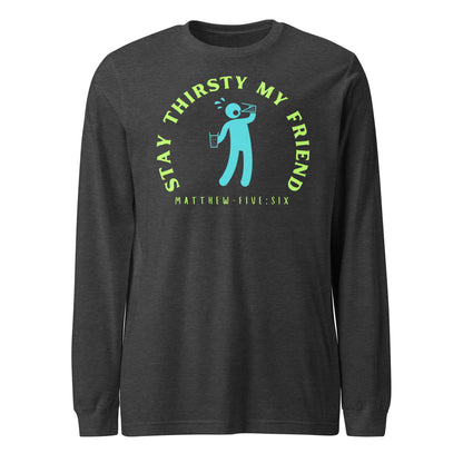 Stay Thirsty My Friend long-sleeve t-shirt dark gray heather