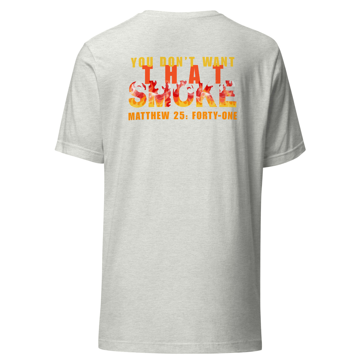Ash t-shirt with 'You Don't Want That Smoke' text back design with the word 'smoke' as flames