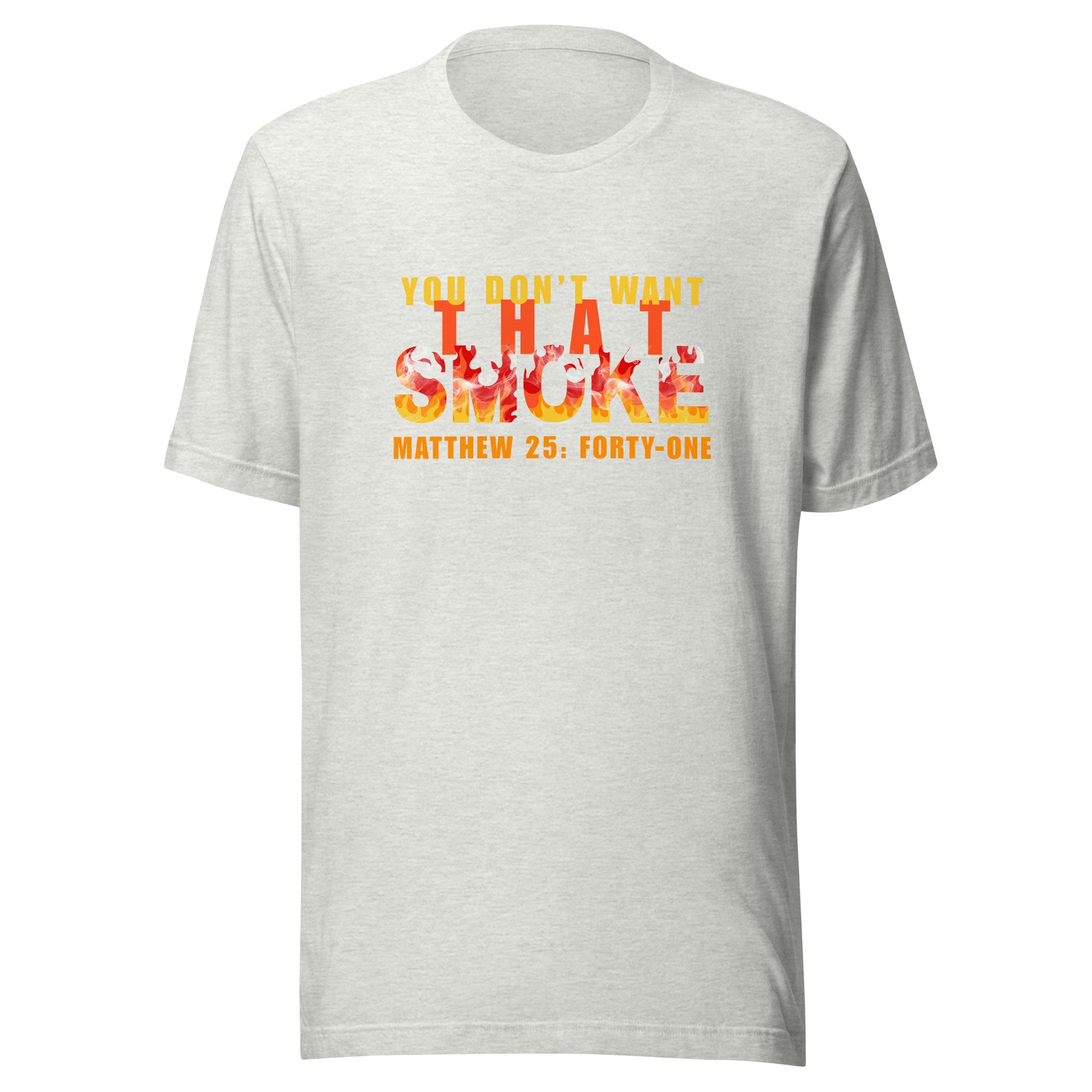 Ash gray t-shirt with 'You Don't Want That Smoke' text with the word 'smoke' as flames