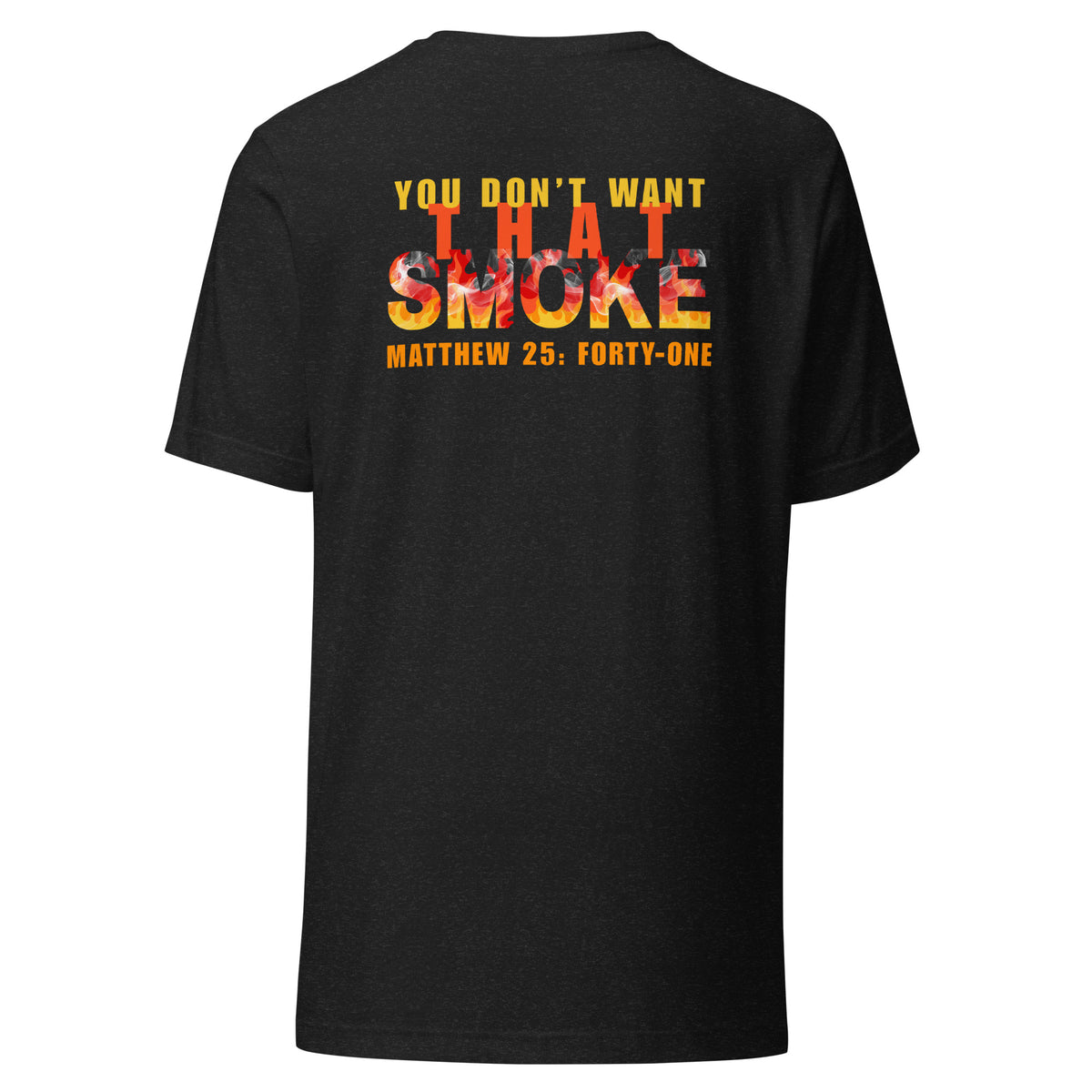 Black heather t-shirt with 'You Don't Want That Smoke' text back design with the word 'smoke' as flames
