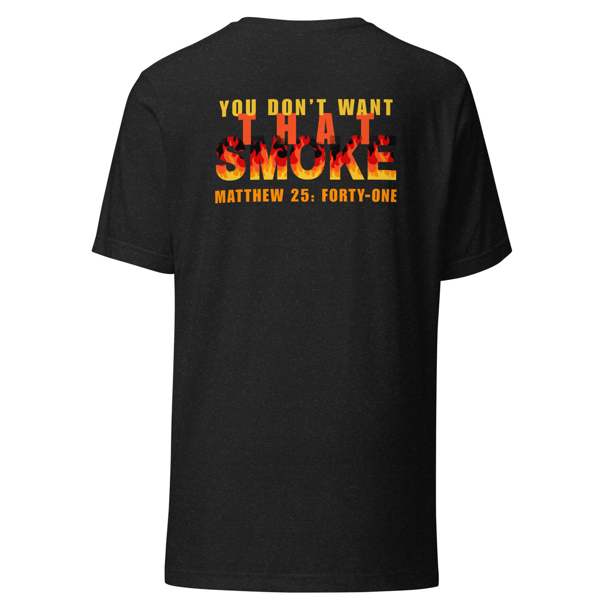 Black heather t-shirt with 'You Don't Want That Smoke' text back design with the word 'smoke' as flames